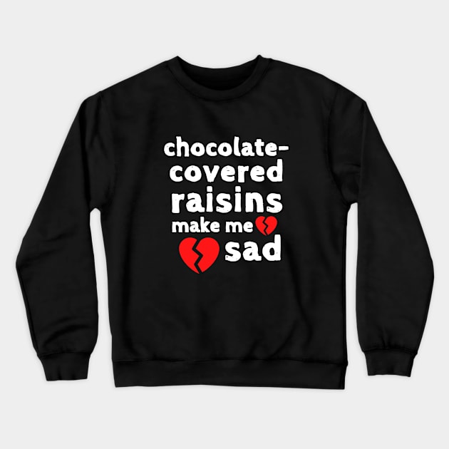 Chocolate Raisins Make me Sad Cute Funny Shirt Sweet Dessert Laugh Joke Food Hungry Snack Gift Sarcastic Happy Fun Introvert Awkward Geek Hipster Silly Inspirational Motivational Birthday Present Crewneck Sweatshirt by EpsilonEridani